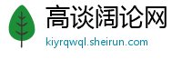 高谈阔论网